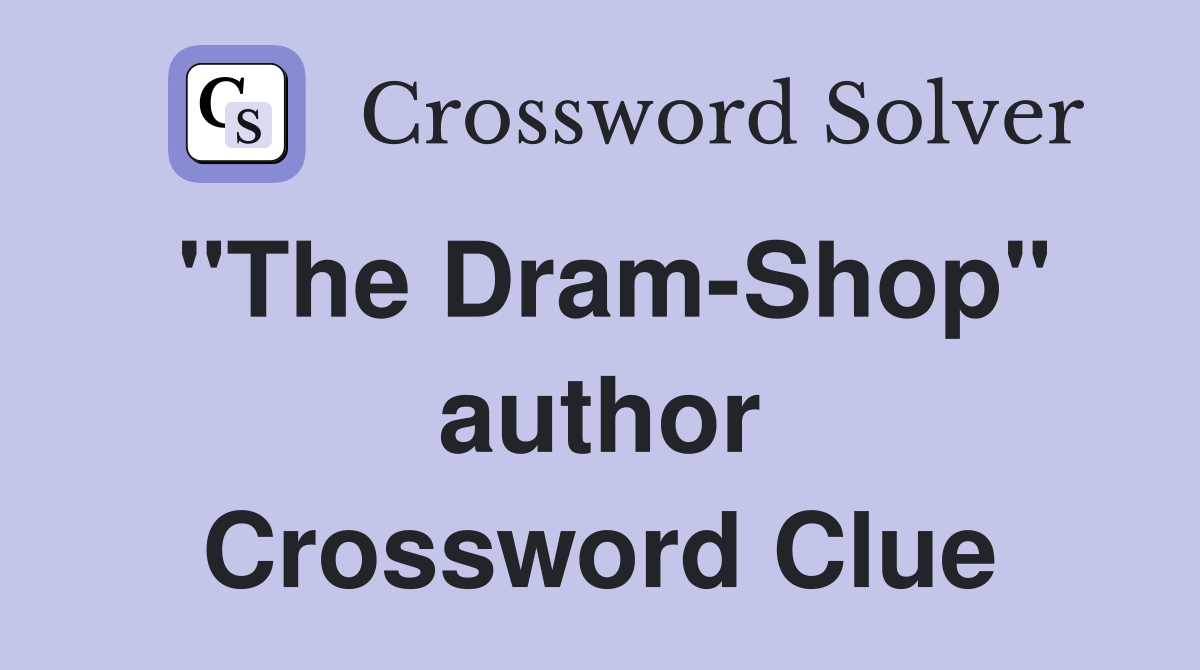 "The Dram-Shop" author Crossword Clue