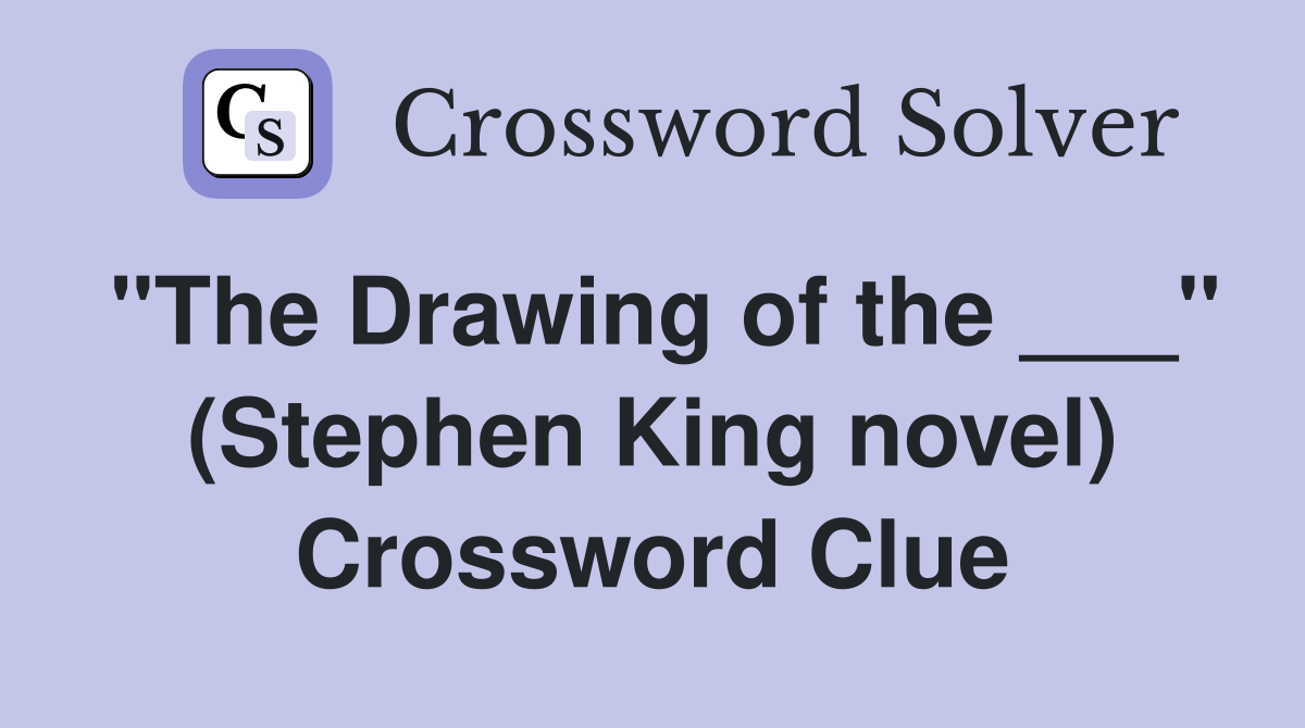 "The Drawing of the ___" (Stephen King novel) Crossword Clue