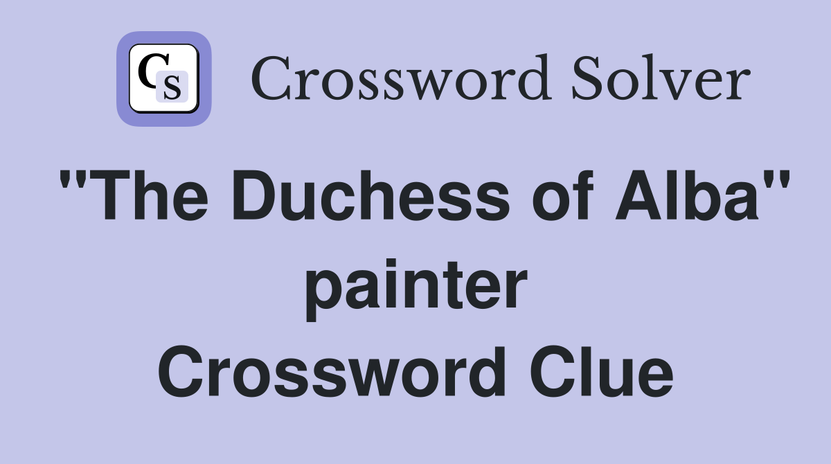 "The Duchess of Alba" painter Crossword Clue
