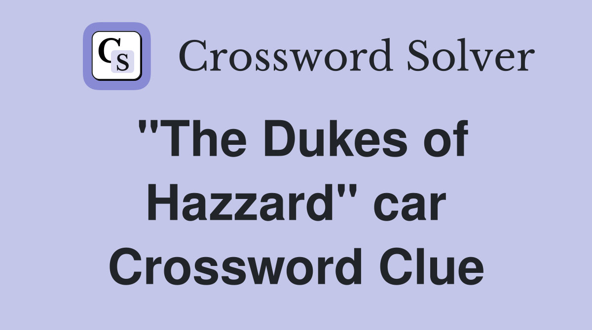 "The Dukes of Hazzard" car Crossword Clue