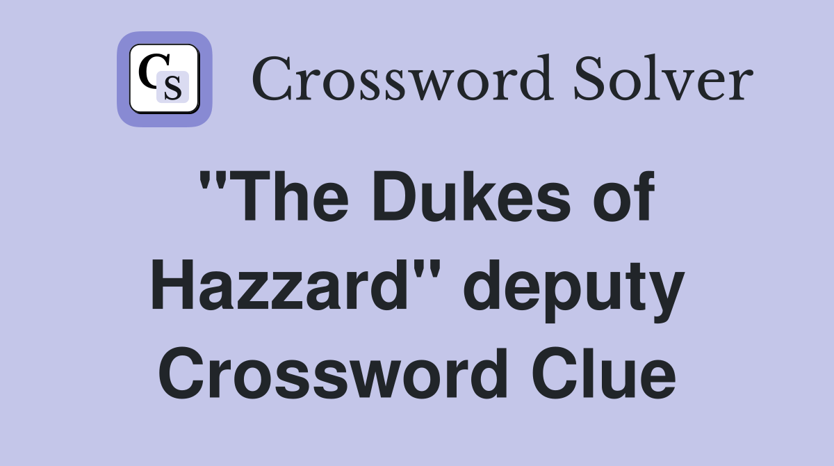 "The Dukes of Hazzard" deputy Crossword Clue