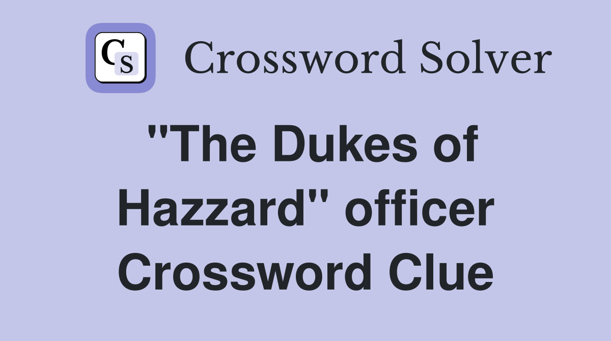 "The Dukes of Hazzard" officer Crossword Clue