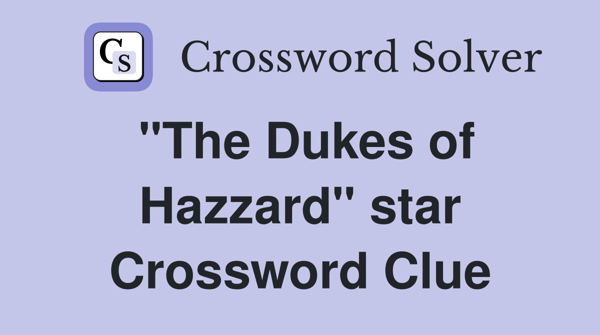 "The Dukes of Hazzard" star Crossword Clue