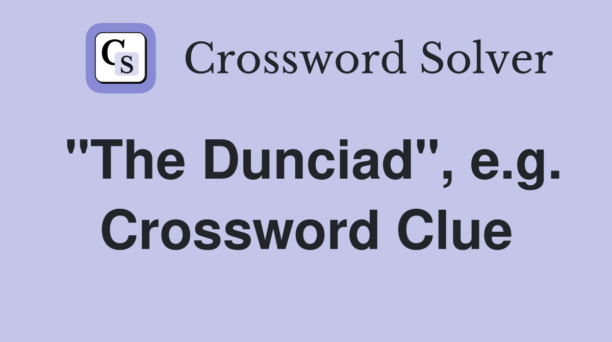 "The Dunciad", e.g. Crossword Clue