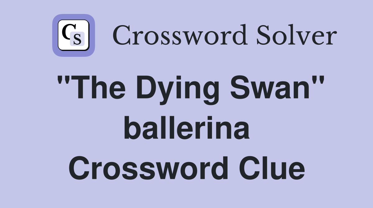 "The Dying Swan" ballerina Crossword Clue