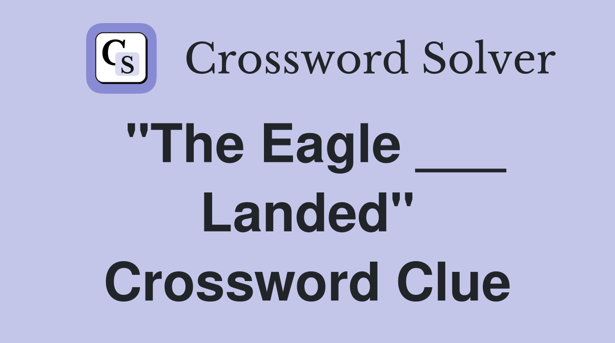 "The Eagle ___ Landed" Crossword Clue