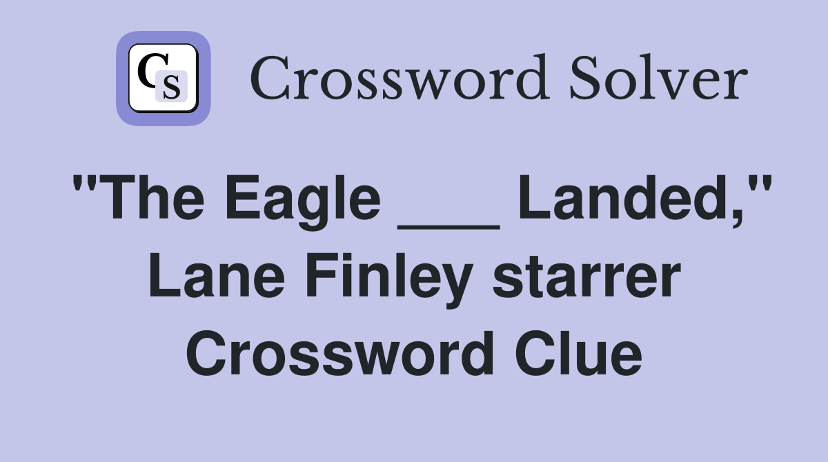 "The Eagle ___ Landed," Lane Finley starrer Crossword Clue