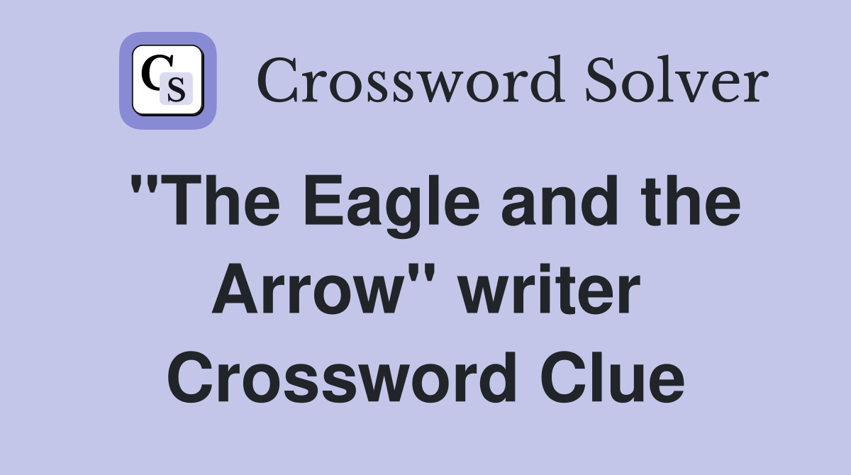 "The Eagle and the Arrow" writer Crossword Clue