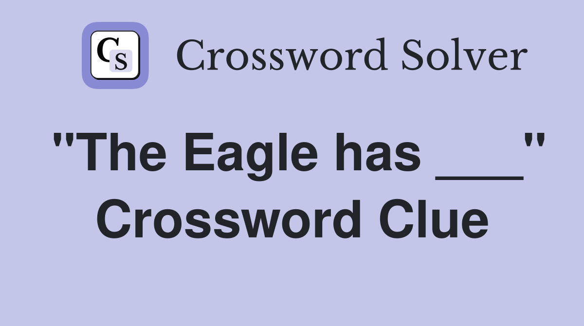 "The Eagle has ___" Crossword Clue