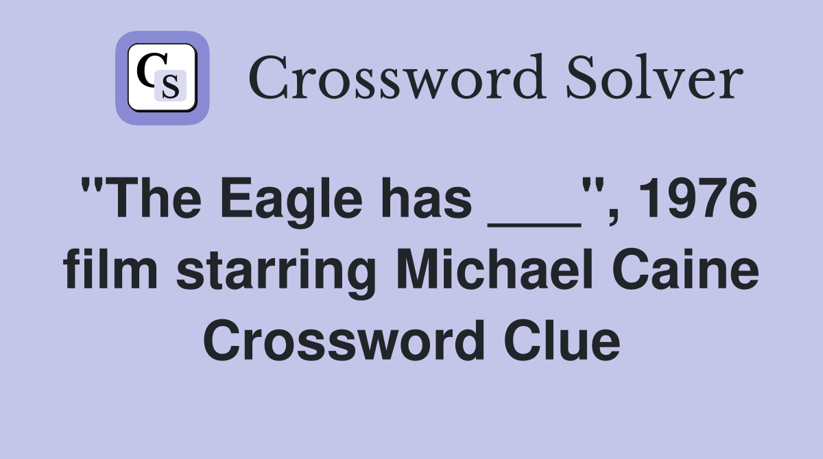 "The Eagle has ___", 1976 film starring Michael Caine Crossword Clue
