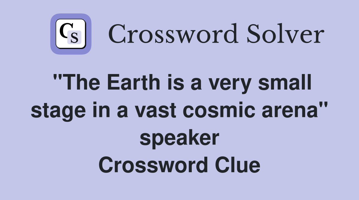 "The Earth is a very small stage in a vast cosmic arena" speaker Crossword Clue