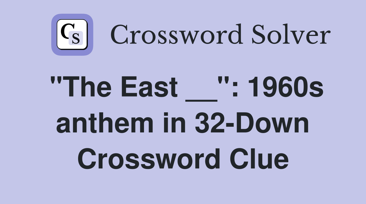 "The East __": 1960s anthem in 32-Down Crossword Clue