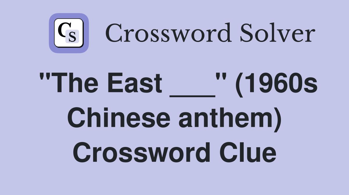 "The East ___" (1960s Chinese anthem) Crossword Clue