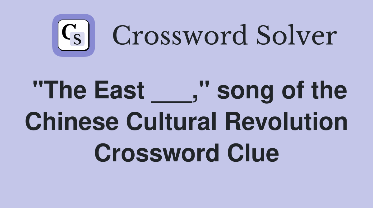 "The East ___," song of the Chinese Cultural Revolution Crossword Clue