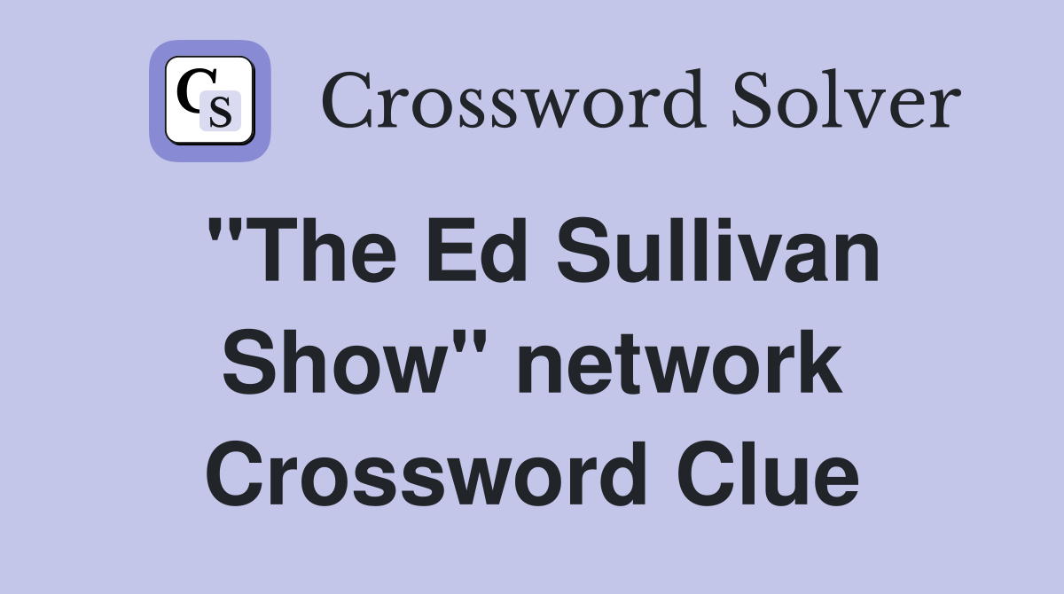 "The Ed Sullivan Show" network Crossword Clue