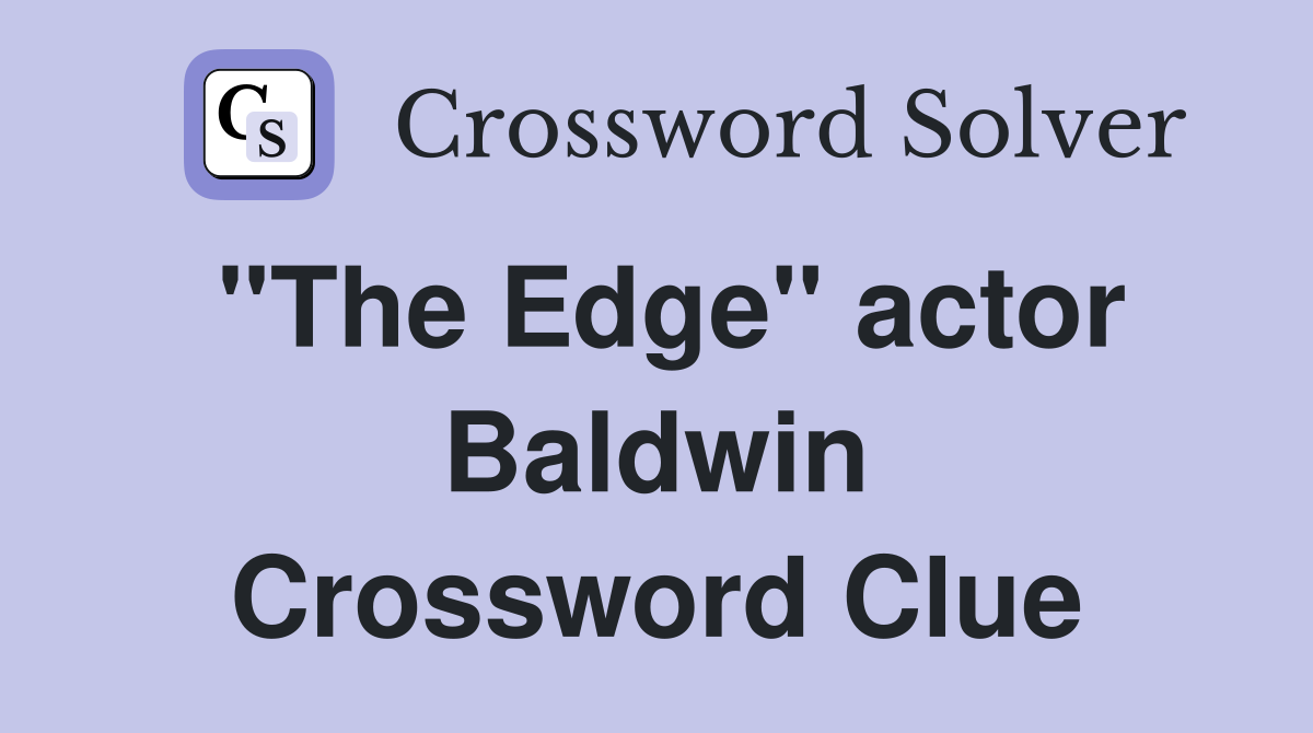 "The Edge" actor Baldwin Crossword Clue