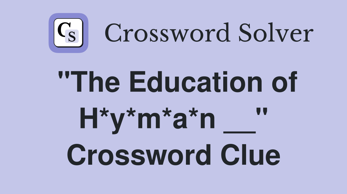 "The Education of H*y*m*a*n __" Crossword Clue