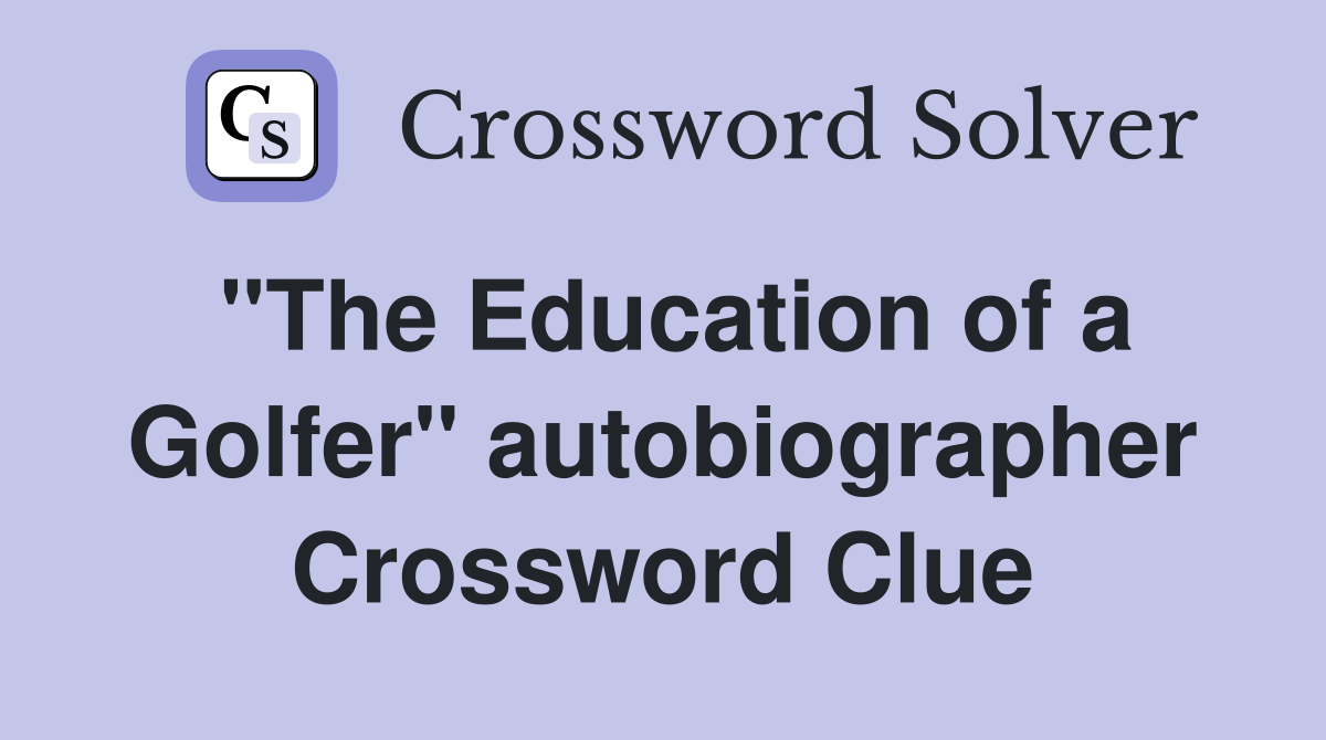 "The Education of a Golfer" autobiographer Crossword Clue