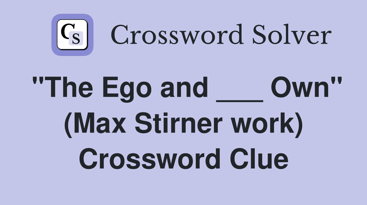 "The Ego and ___ Own" (Max Stirner work) Crossword Clue