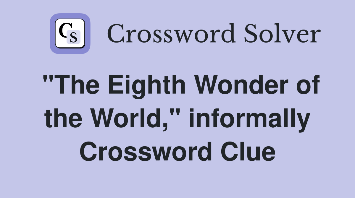 "The Eighth Wonder of the World," informally Crossword Clue