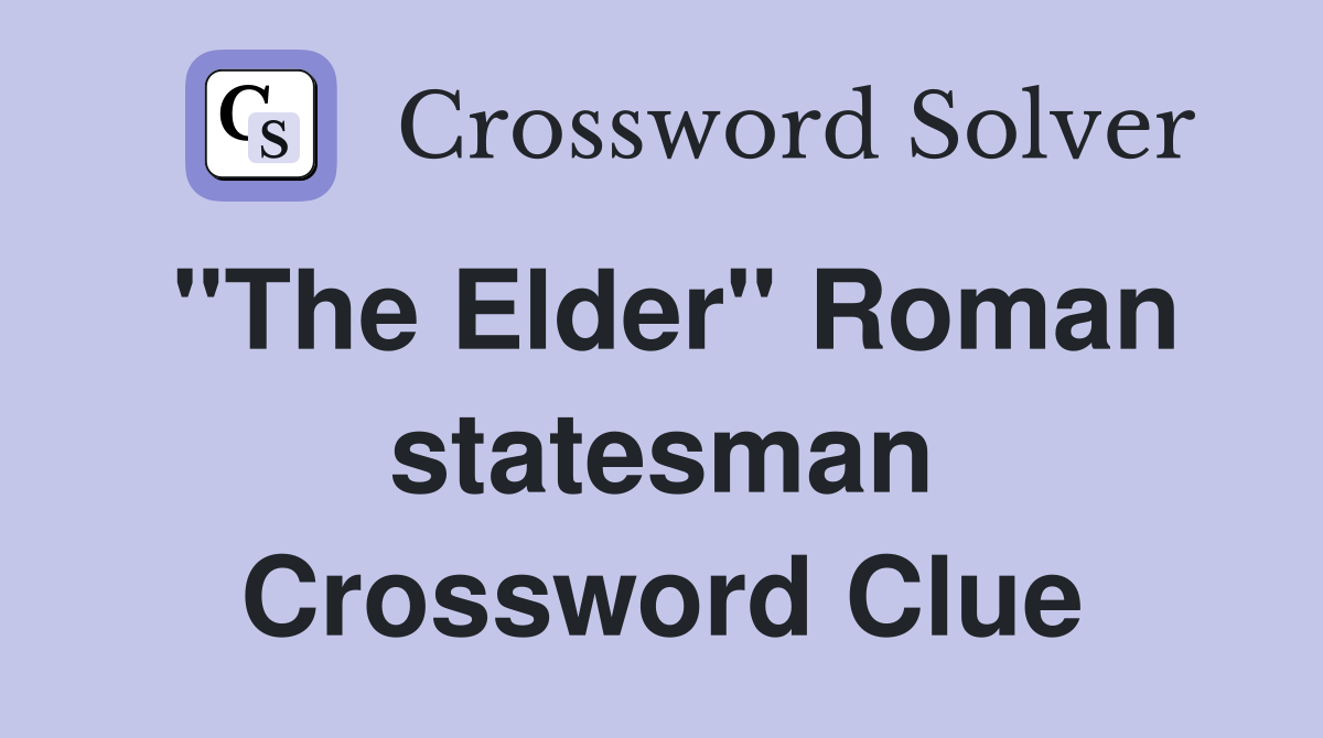 "The Elder" Roman statesman Crossword Clue