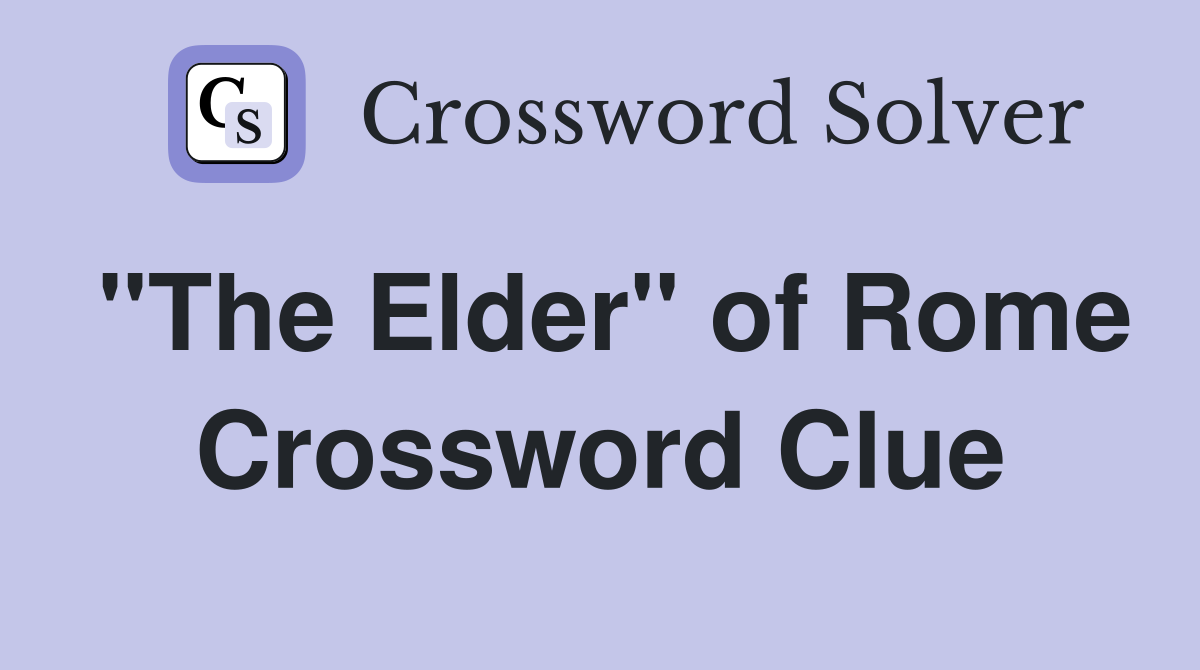 "The Elder" of Rome Crossword Clue