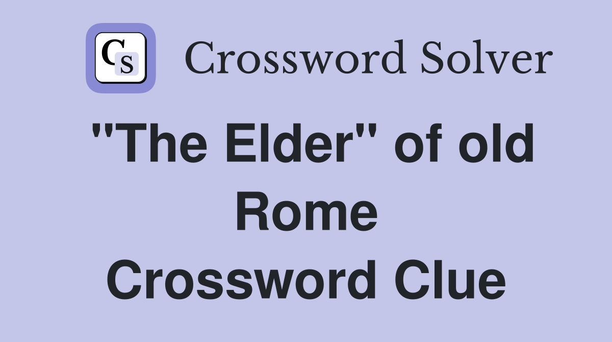 "The Elder" of old Rome Crossword Clue