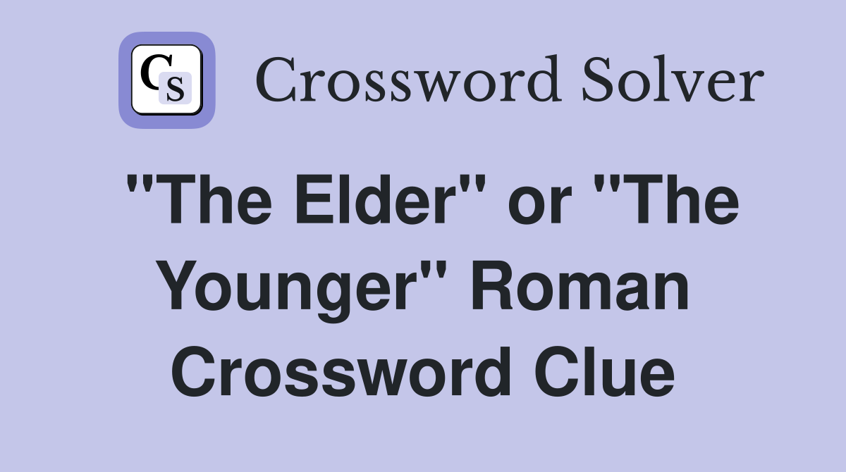 "The Elder" or "The Younger" Roman Crossword Clue