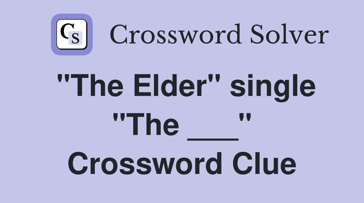 "The Elder" single "The ___" Crossword Clue