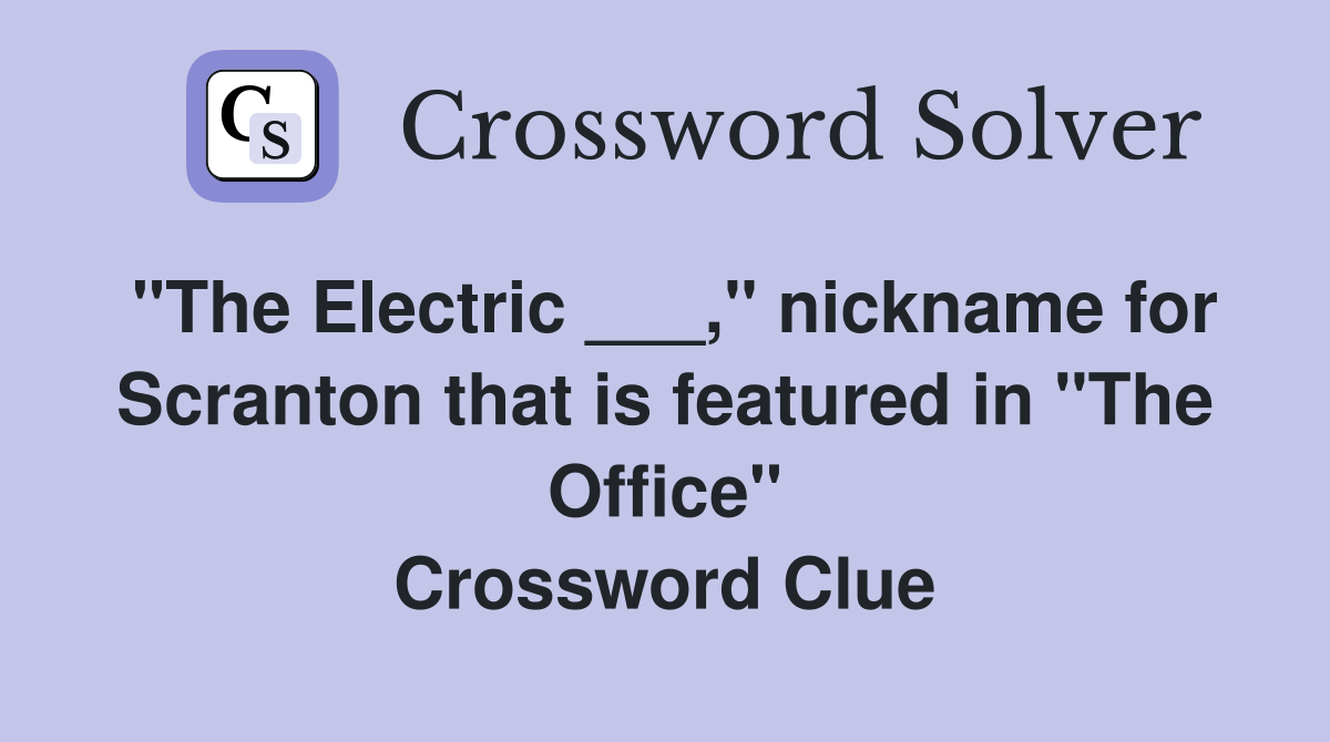 "The Electric ___," nickname for Scranton that is featured in "The Office" Crossword Clue