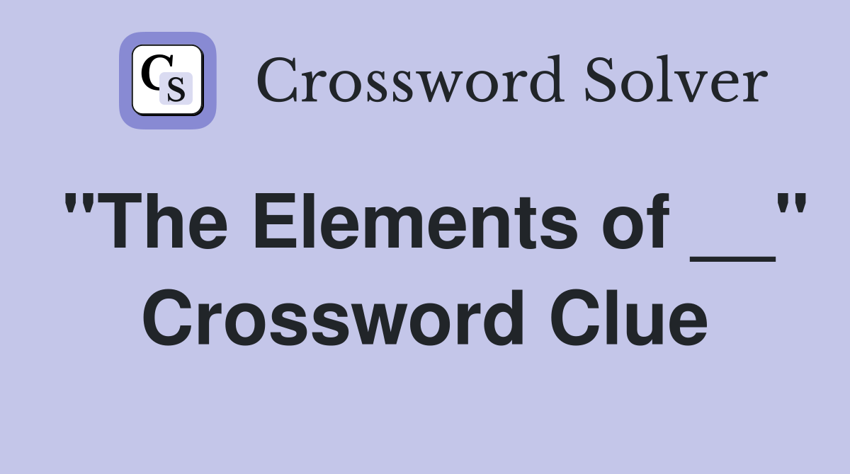 "The Elements of __" Crossword Clue