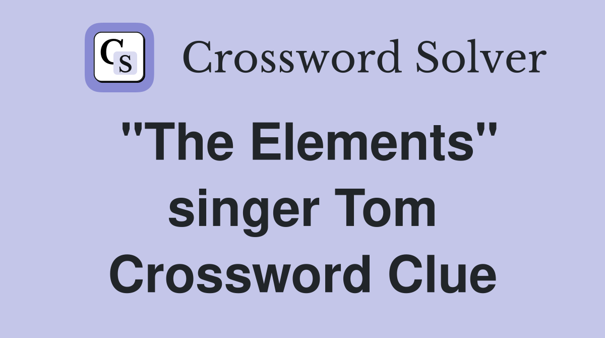quot The Elements quot singer Tom Crossword Clue Answers Crossword Solver