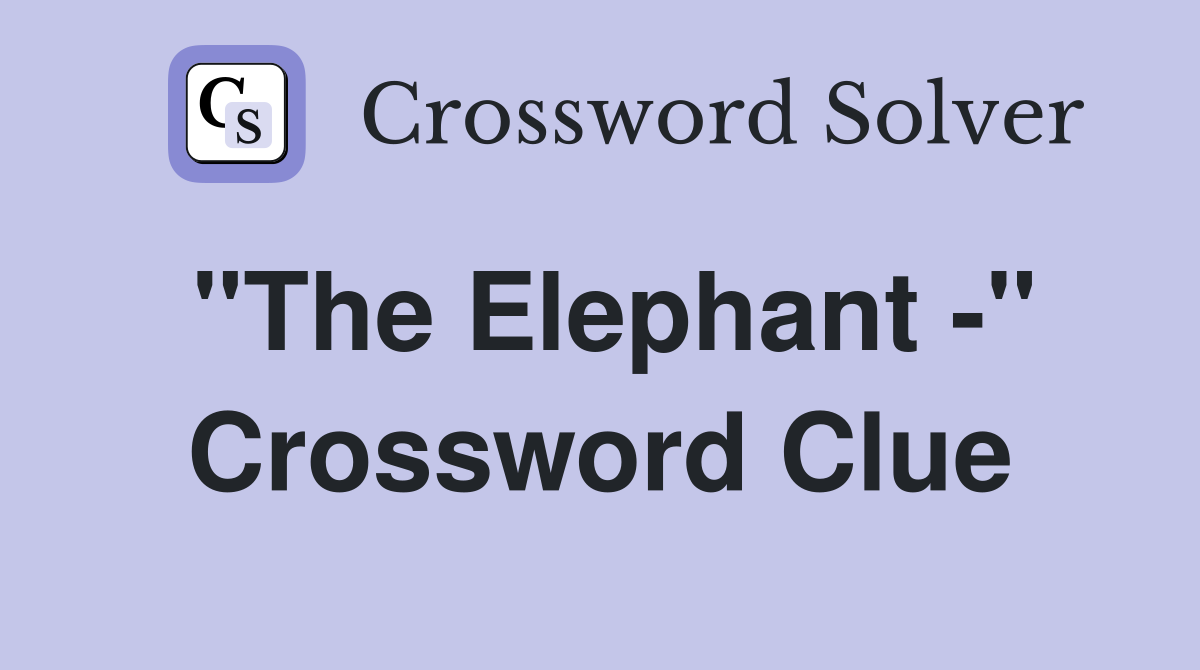"The Elephant -" Crossword Clue
