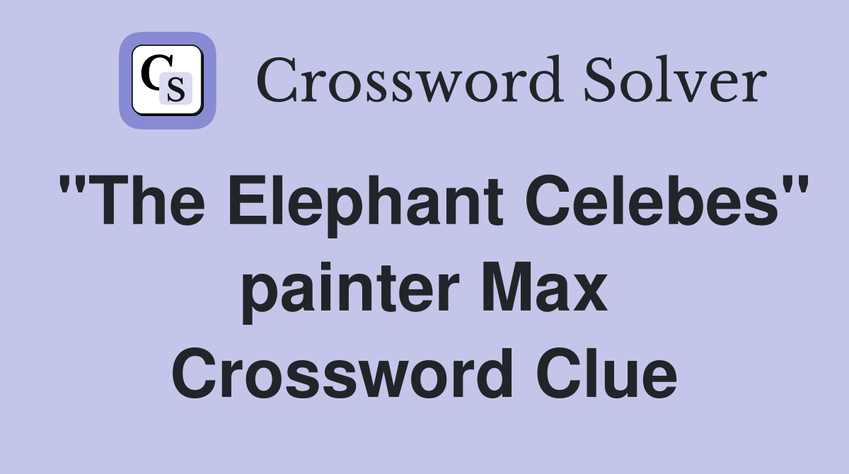 "The Elephant Celebes" painter Max Crossword Clue