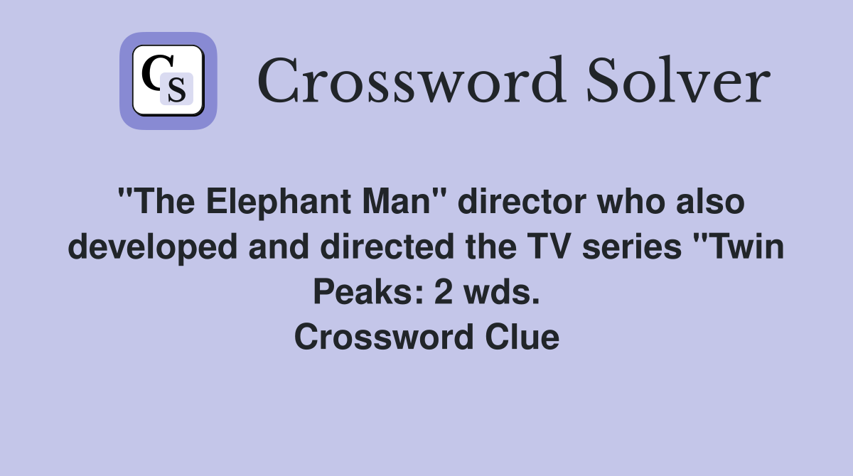 "The Elephant Man" director who also developed and directed the TV series "Twin Peaks: 2 wds. Crossword Clue