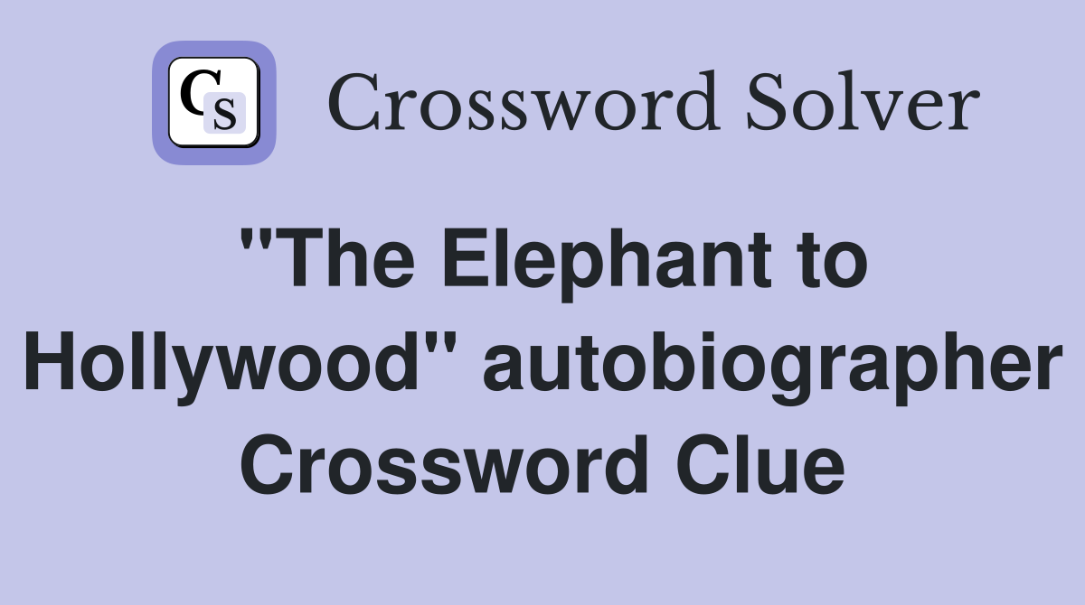 "The Elephant to Hollywood" autobiographer Crossword Clue