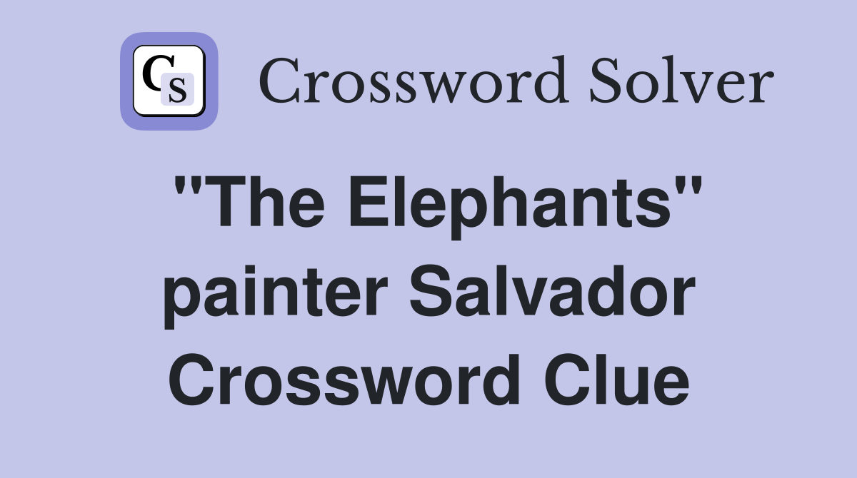 "The Elephants" painter Salvador Crossword Clue