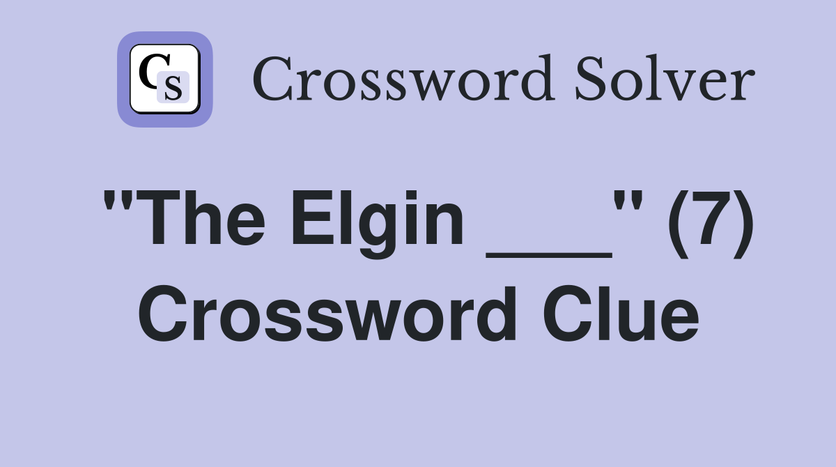 "The Elgin ___" (7) Crossword Clue