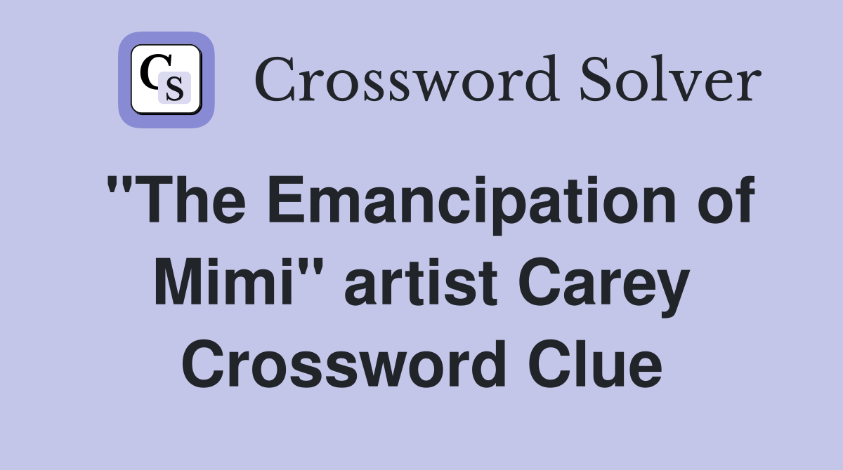 "The Emancipation of Mimi" artist Carey Crossword Clue