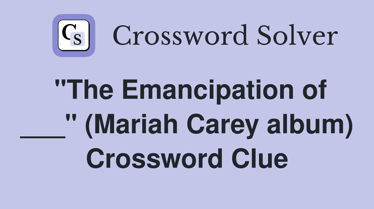 "The Emancipation of ___" (Mariah Carey album) Crossword Clue