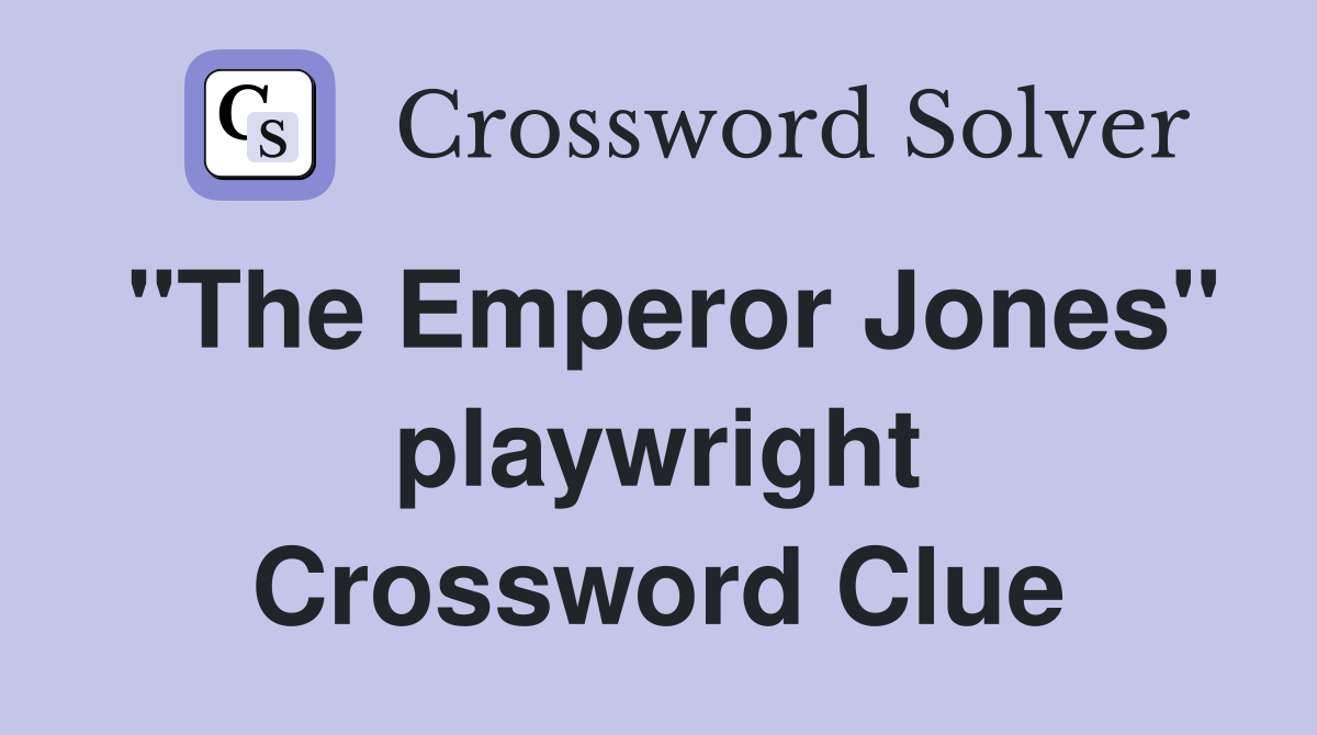 "The Emperor Jones" playwright Crossword Clue