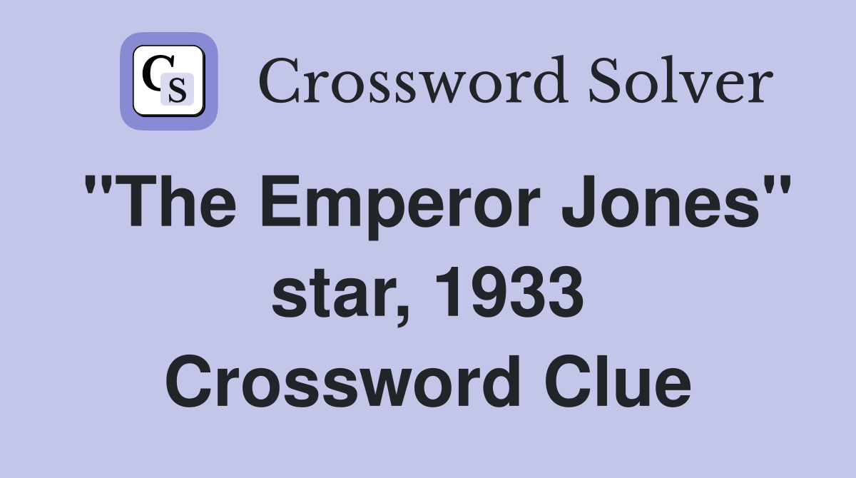 "The Emperor Jones" star, 1933 Crossword Clue