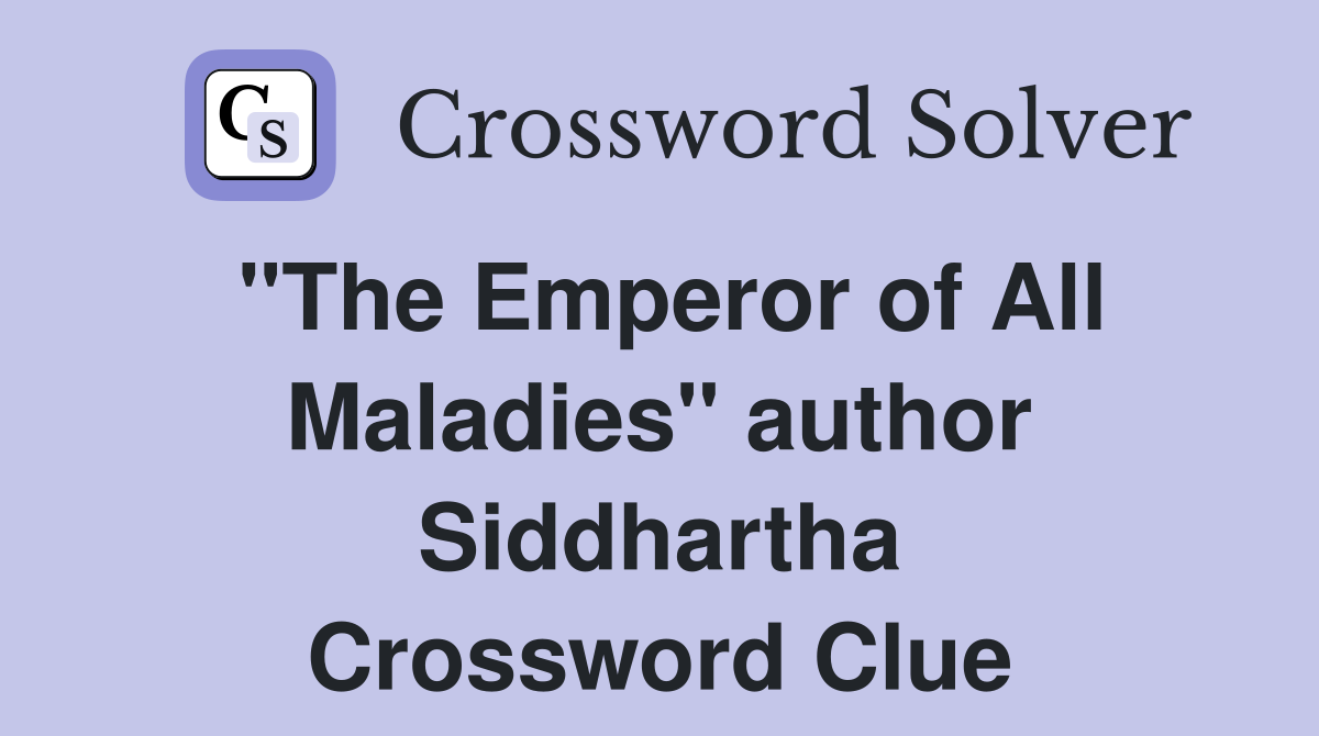 "The Emperor of All Maladies" author Siddhartha Crossword Clue