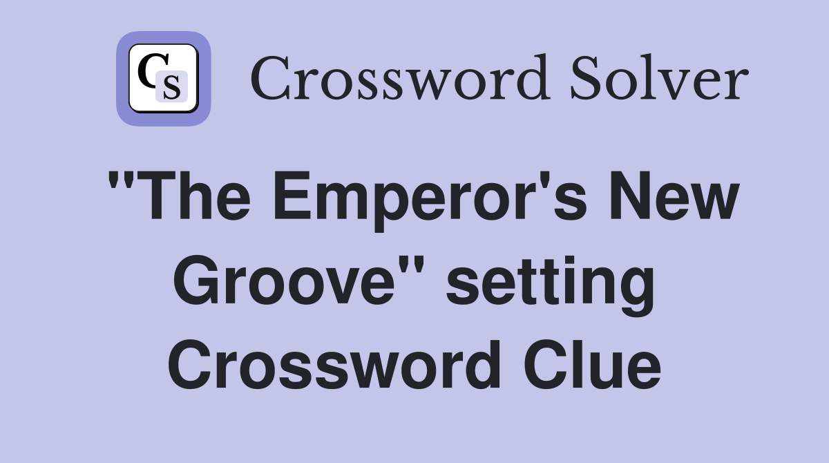 "The Emperor's New Groove" setting Crossword Clue