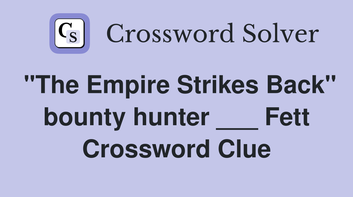 "The Empire Strikes Back" bounty hunter ___ Fett Crossword Clue