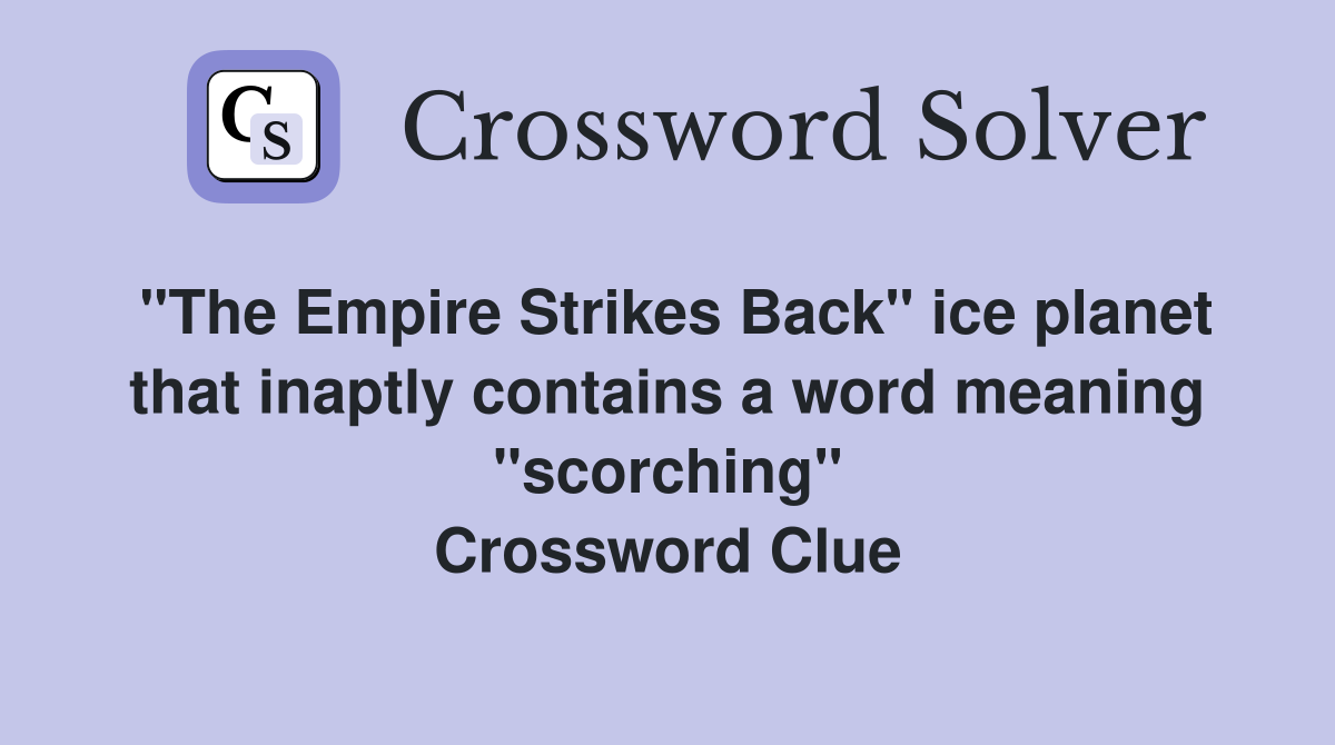 "The Empire Strikes Back" ice planet that inaptly contains a word meaning "scorching" Crossword Clue