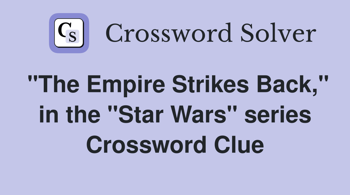 "The Empire Strikes Back," in the "Star Wars" series Crossword Clue