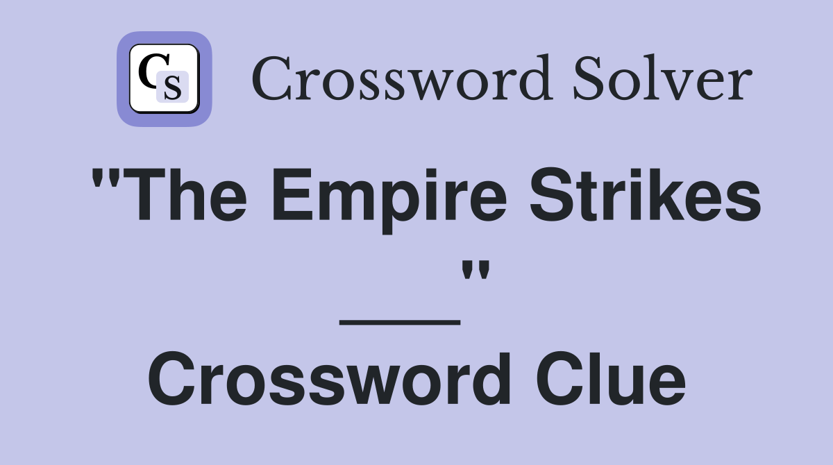 "The Empire Strikes ___" Crossword Clue