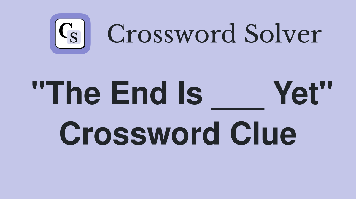 "The End Is ___ Yet" Crossword Clue