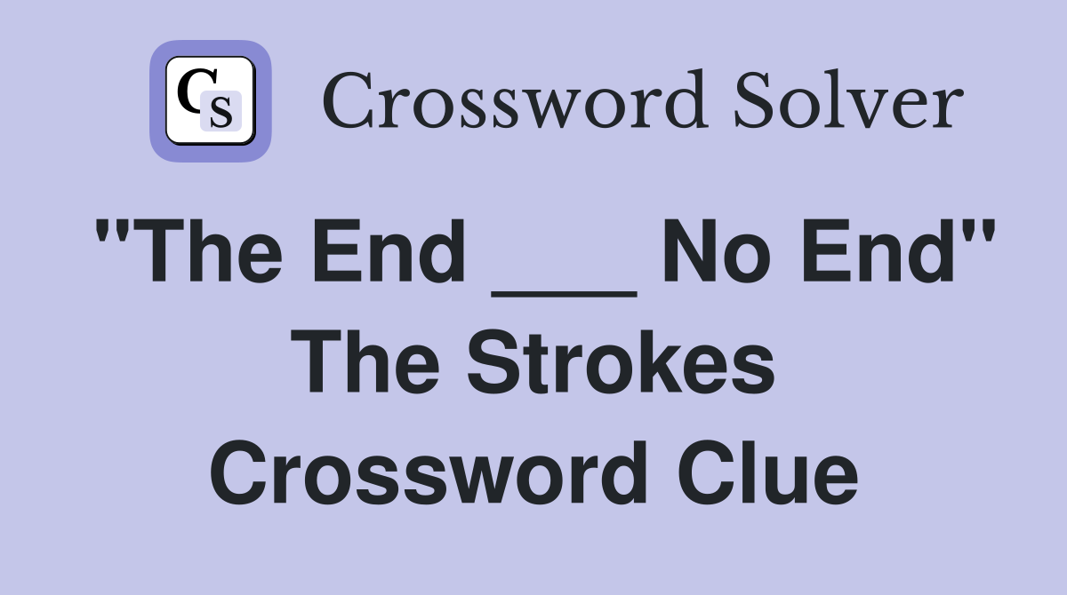 "The End ___ No End" The Strokes Crossword Clue